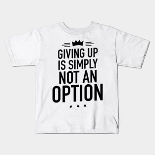 Giving up is simply not an option Kids T-Shirt